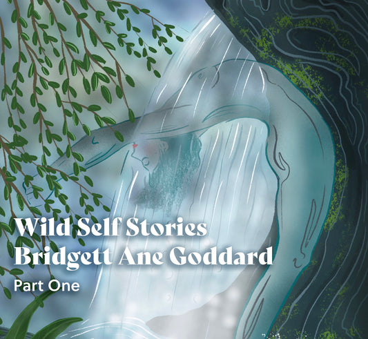 Wild Self Stories - Bridgett Ane Goddard - Part one